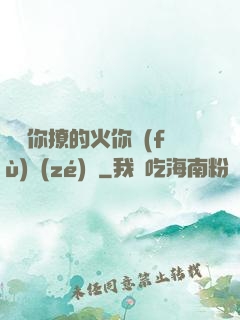 寶貝你撩的火你負(fù)責(zé)滅