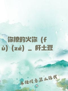 寶貝你撩的火你負(fù)責(zé)滅