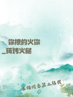 寶貝你撩的火你負責滅