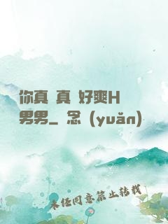 寶貝你真濕真緊好爽H視頻男男