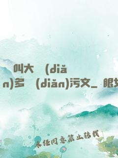 寶貝叫大聲點(diǎn)多噴點(diǎn)污文