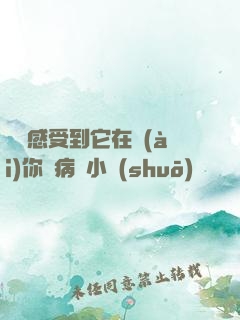 寶貝感受到它在愛(ài)你嗎病嬌小說(shuō)
