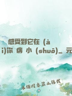 寶貝感受到它在愛(ài)你嗎病嬌小說(shuō)
