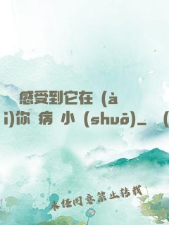 寶貝感受到它在愛(ài)你嗎病嬌小說(shuō)