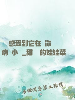 寶貝感受到它在愛你嗎病嬌小說