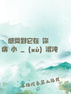 寶貝感受到它在愛你嗎病嬌小說