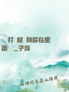 寶貝打開腿讓我尿在里面視頻