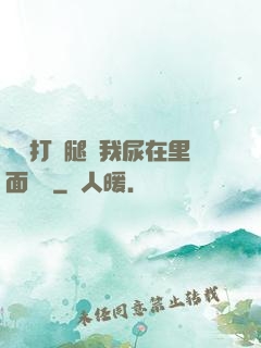 寶貝打開腿讓我尿在里面視頻