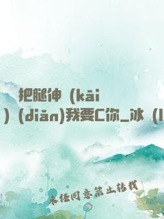 寶貝把腿伸開(kāi)點(diǎn)我要C你