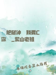 寶貝把腿伸開點我要C你視頻