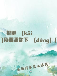 寶貝把腿張開(kāi)我要添你下邊動(dòng)態(tài)圖