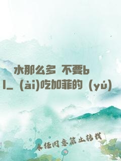 寶貝水那么多還不要bl