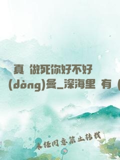 寶貝真緊做死你好不好動(dòng)曼