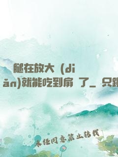 寶貝腿在放大點(diǎn)就能吃到扇貝了