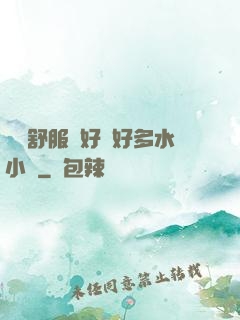 寶貝舒服嗎好緊好多水小說