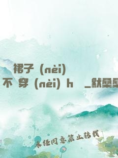 寶貝裙子內(nèi)不許穿內(nèi)褲h視頻