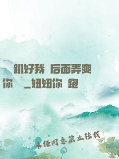 寶貝趴好我從后面弄爽你視頻