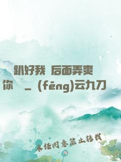 寶貝趴好我從后面弄爽你視頻