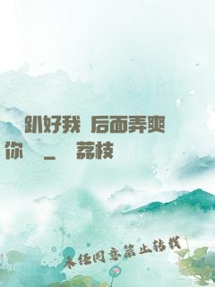 寶貝趴好我從后面弄爽你視頻