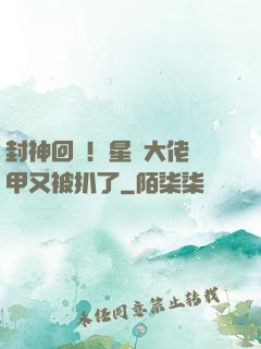 封神回歸！星際大佬馬甲又被扒了