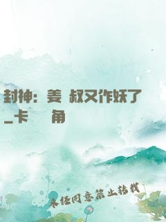 封神：姜師叔又作妖了