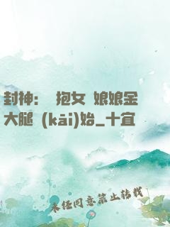 封神：從抱女媧娘娘金大腿開(kāi)始
