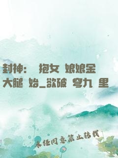 封神：從抱女媧娘娘金大腿開始