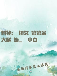 封神：從抱女媧娘娘金大腿開始
