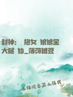 封神：從抱女媧娘娘金大腿開始