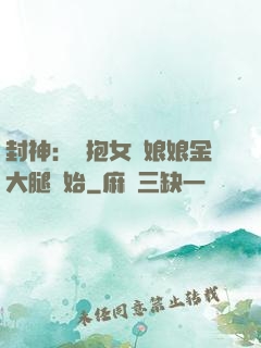 封神：從抱女媧娘娘金大腿開始