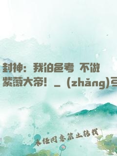 封神：我伯邑考絕不做紫薇大帝！