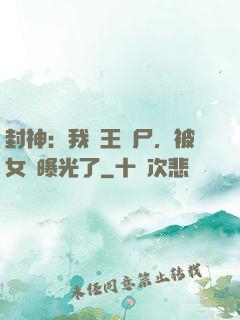 封神：我紂王趕尸，被女媧曝光了