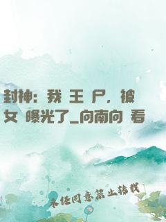 封神：我紂王趕尸，被女媧曝光了