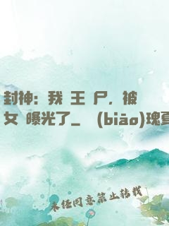 封神：我紂王趕尸，被女媧曝光了