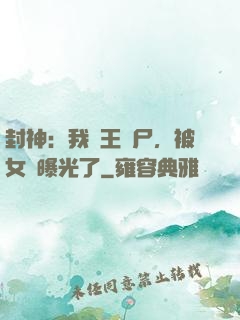 封神：我紂王趕尸，被女媧曝光了