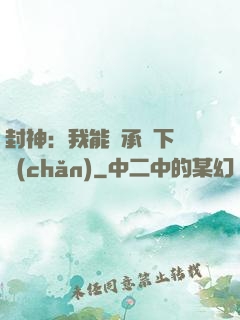 封神：我能繼承屬下遺產(chǎn)