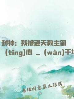 封神：我被通天教主偷聽(tīng)心聲