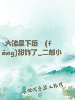 將大佬拿下后畫風(fēng)甜炸了