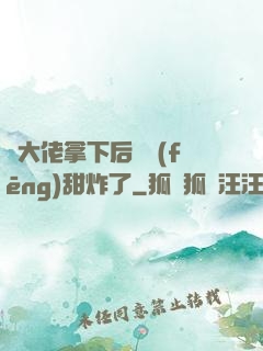 將大佬拿下后畫風(fēng)甜炸了