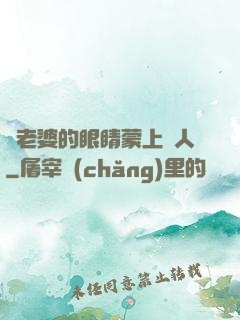 將老婆的眼睛蒙上換人