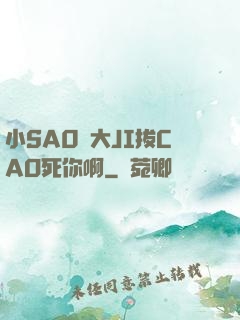 小SA0貨大JI拔CAO死你啊