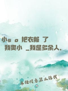 小sαo貨把衣服脫了讓我爽小說