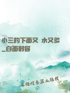 小三的下面又緊水又多