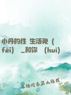 小丹的性歡生活免費(fèi)閱讀