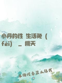 小丹的性歡生活免費(fèi)閱讀