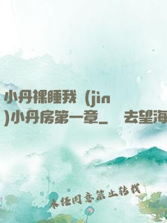 小丹裸睡我進(jìn)小丹房第一章