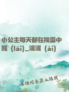 小公主每天都在挨龠中醒來(lái)