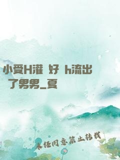 小受H灌滿好漲h流出來了男男