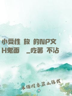小受性癮放蕩的NP文H鬼面將軍