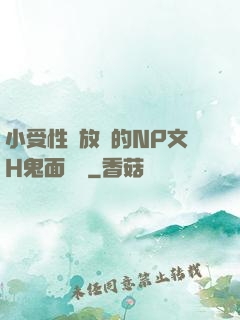 小受性癮放蕩的NP文H鬼面將軍